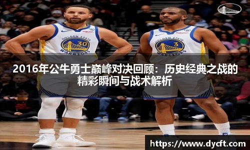 2016年公牛勇士巅峰对决回顾：历史经典之战的精彩瞬间与战术解析