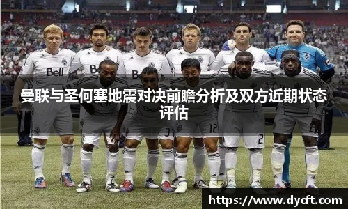 曼联与圣何塞地震对决前瞻分析及双方近期状态评估