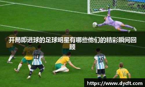 开局即进球的足球明星有哪些他们的精彩瞬间回顾