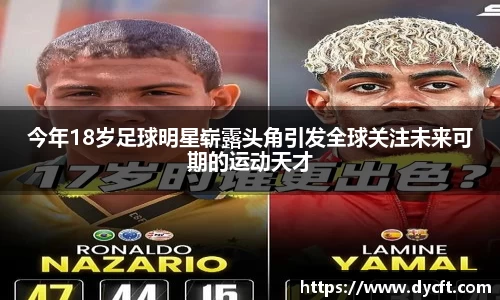 今年18岁足球明星崭露头角引发全球关注未来可期的运动天才